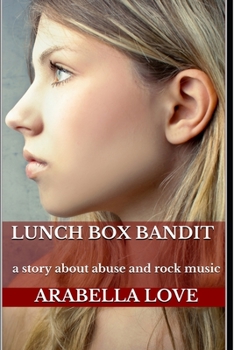 Lunch Box Bandit : A Story about Abuse and Rock Music