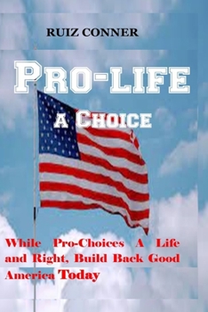 Paperback Pro-life a Choice: while pro-choices a life and right; Build Back Good America Today Book