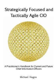 Paperback Strategically Focused and Tactically Agile CIO: A Practitioner's Handbook for CIOs and Aspiring CIOs Book