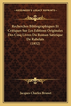 Paperback Recherches Bibliographiques Et Critiques Sur Les Editions Originales Des Cinq Livres Du Roman Satirique De Rabelais (1852) [French] Book