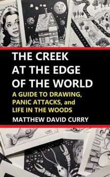 The Creek at the Edge of the World: A Guide to Drawing, Panic Attacks, and Life in the Woods