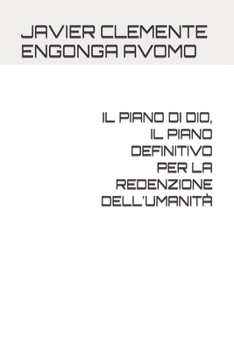 IL PIANO DI DIO, IL PIANO DEFINITIVO PER LA REDENZIONE DELL'UMANITÀ (The Book of History, The Kingdom of The Lord, By Javier Clemente Engonga Avomo. ...