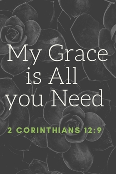 2 Corinthians 12:9 My Grace is All you Need: Religious, Spiritual ,Motivational Notebook, Journal, Diary (110 Pages, Blank, 6 x 9)