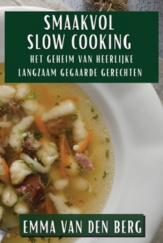 Smaakvol Slow Cooking: Het Geheim van Heerlijke Langzaam Gegaarde Gerechten (Dutch Edition)