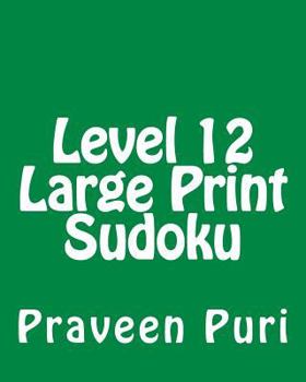 Paperback Level 12 Large Print Sudoku: 80 Easy to Read, Large Print Sudoku Puzzles [Large Print] Book