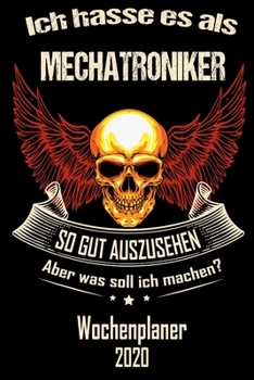 Ich hasse es als Mechatroniker so gut aus zu sehen aber was soll ich machen - Wochenplaner 2020: DIN A5 Kalender / Terminplaner / Wochenplaner 2020 12 Monate: Januar 2020 bis Dezember 2020 - Jede Woch