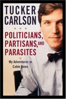 Hardcover Politicians, Partisans, and Parasites: My Adventures in Cable News Book