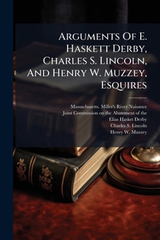 Arguments Of E. Haskett Derby, Charles S. Lincoln, And Henry W. Muzzey, Esquires