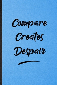 Compare Creates Despair: Lined Notebook For Positive Motivation. Funny Ruled Journal For Support Faith Belief. Unique Student Teacher Blank Composition/ Planner Great For Home School Office Writing