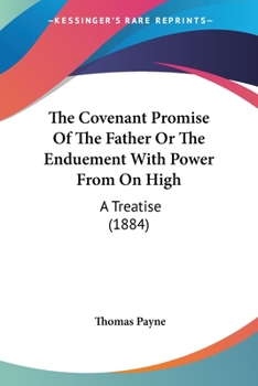 Paperback The Covenant Promise Of The Father Or The Enduement With Power From On High: A Treatise (1884) Book