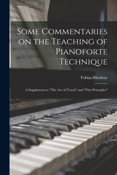 Paperback Some Commentaries on the Teaching of Pianoforte Technique; a Supplement to "The Act of Touch" and "First Principles" Book