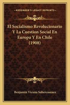 El Socialismo Revolucionario Y La Cuestion Social En Europa Y En Chile (1908)