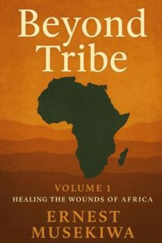 Beyond Tribe: A Christian Path to National Healing and Unity in Africa (Healing the Wounds of Africa)