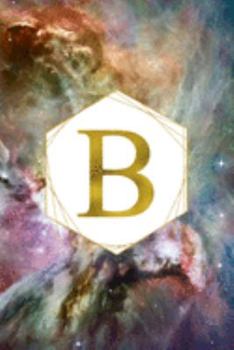 B: Orion Nebula Letter B Initial Monogram Notebook - Gold Pink Blue & Green Galaxy Geometric Frame Monogrammed Blank Lined Note Book, Writing Pad, ... Women - 120 College Ruled Pages - Size 6x9