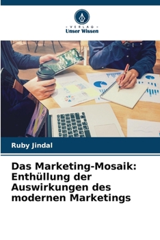 Das Marketing-Mosaik: Enthüllung der Auswirkungen des modernen Marketings (German Edition)