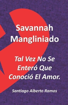 Paperback Savannah Mangliniado Tal Vez No Se Enteró Que Conoció El Amor.: La Herencia Perdida Por Disfrutar De Los Máximos Placeres de La Vida, Por Ella Conocid [Spanish] Book