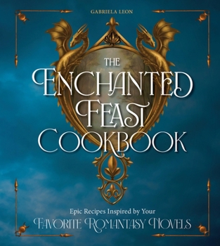 Hardcover The Enchanted Feast Cookbook: Epic Recipes Inspired by Your Favorite Romantasy Novels Book