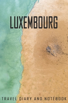 Luxembourg Travel Diary and Notebook: Travel Diary for Luxembourg. A logbook with important pre-made pages and many free sites for your travel memories. For a present, notebook or as a parting gift