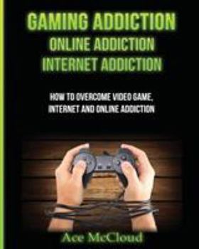 Paperback Gaming Addiction: Online Addiction: Internet Addiction: How To Overcome Video Game, Internet, And Online Addiction Book