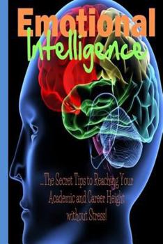 Paperback Emotional Intelligence: The Secret Tips to Reaching Your Academic and Career Height without Stress! Book