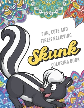 Fun Cute And Stress Relieving Skunk Coloring Book: Find Relaxation And Mindfulness with Stress Relieving Color Pages Made of Beautiful Black and White ... Perfect Gag Gift Birthday Present or Holidays