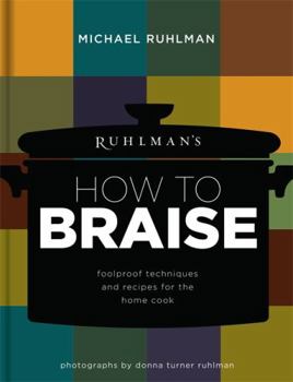 Hardcover Ruhlman's How to Braise: Foolproof Techniques and Recipes for the Home Cook Book