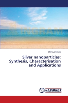 Paperback Silver nanoparticles: Synthesis, Characterisation and Applications Book