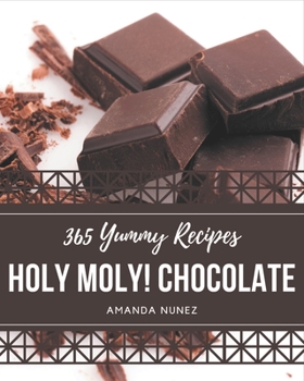 Paperback Holy Moly! 365 Yummy Chocolate Recipes: A Timeless Yummy Chocolate Cookbook Book