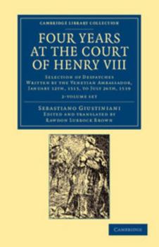 Paperback Four Years at the Court of Henry VIII 2 Volume Set: Selection of Despatches Written by the Venetian Ambassador, Sebastian Giustinian, and Addressed to Book
