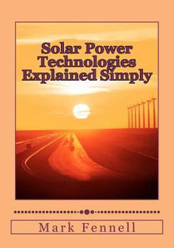 Paperback Solar Power Technologies Explained Simply: Energy Technologies Explained Simply Book
