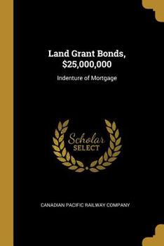 Paperback Land Grant Bonds, $25,000,000: Indenture of Mortgage Book