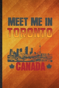 Meet Me in Toronto Canada: Funny Blank Lined Canada Tourist Tour Notebook/ Journal, Graduation Appreciation Gratitude Thank You Souvenir Gag Gift, Superb Graphic 110 Pages