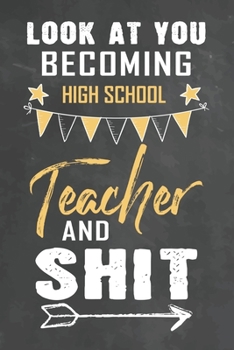Paperback Look at You Becoming High School Teacher and Shit: Journal Notebook 108 Pages 6 x 9 Lined Writing Paper School Appreciation Day Gift Teacher from Stud Book