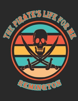 The Pirate's Life For Me Remington: 8.5x11.  110 page.  College Rule.  Funny Pirate Vintage Skull Crossbone Sword Cover journal composition book (Notebook School Office Supplies) for Boys