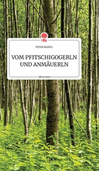 Hardcover VOM PFITSCHIGOGERLN UND ANMÄUERLN. Life is a Story - story.one [German] Book
