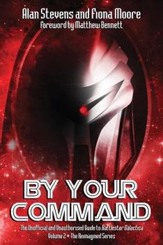 Paperback By Your Command Vol 2: The Unofficial and Unauthorised Guide to Battlestar Galactica: The Reimagined Series Book