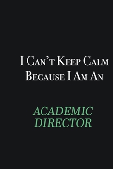 Paperback I cant Keep Calm because I am an Academic Director: Writing careers journals and notebook. A way towards enhancement Book