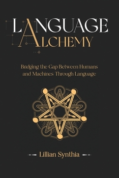 Paperback Language Alchemy: Bridging the Gap Between Humans and Machines Through Language Book