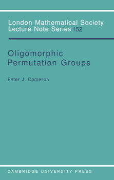 Oligomorphic Permutation Groups (London Mathematical Society Lecture Note Series) - Book #152 of the London Mathematical Society Lecture Note