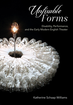 Paperback Unfixable Forms: Disability, Performance, and the Early Modern English Theater Book