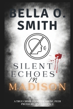 Paperback Silent Echoes in Madison: A True Crime Story of Abuse, Peer Pressure, and Violence Book