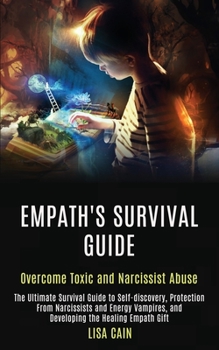Paperback Empath's Survival Guide: The Ultimate Survival Guide to Self-discovery, Protection From Narcissists and Energy Vampires, and Developing the Hea Book