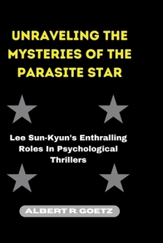 Paperback Unraveling the Mysteries of the Parasite Star: Lee Sun-Kyun's Enthralling Roles In Psychological Thrillers Book