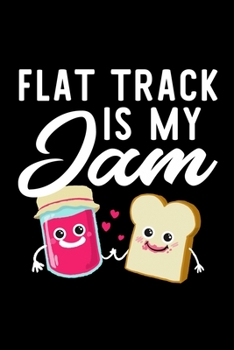 Paperback Flat Track Is My Jam: Funny Notebook for Flat Track Fan - Great Christmas & Birthday Gift Idea for Flat Track Fan - Flat Track Journal - 100 Book