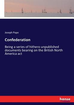 Paperback Confederation: Being a series of hithero unpublished documents bearing on the British North America act Book