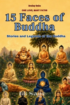 15 Faces of Buddha: Stories and Legends of the Buddha (One Love, Many Paths)