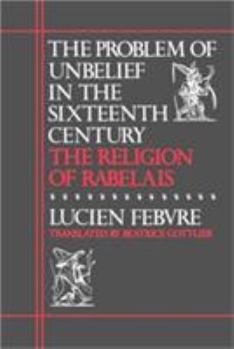Paperback The Problem of Unbelief in the Sixteenth Century: The Religion of Rabelais Book