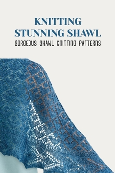 Paperback Knitting Stunning Shawls: Gorgeous Shawl Knitting Patterns Book