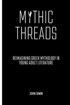 Paperback Mythic Threads: Reimagining Greek Mythology in Young Adult Literature Book