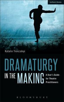 Paperback Dramaturgy in the Making: A User's Guide for Theatre Practitioners Book